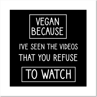 Vegan because I've seen the videos that you refuse to watch Posters and Art